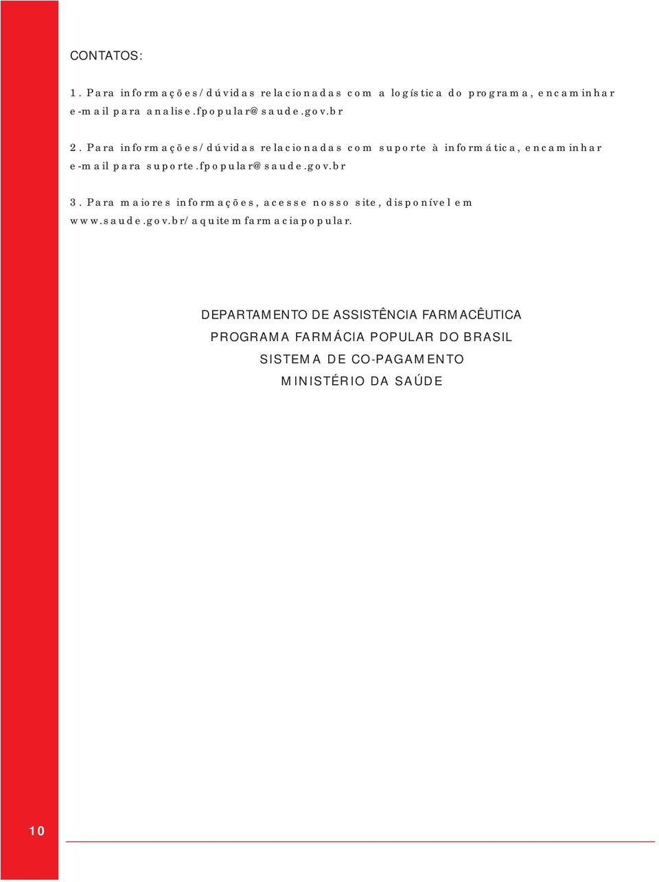 Para informações/dúvidas relacionadas com suporte à informática, encaminhar e-mail para suporte.fpopular@saude.gov.br 3.