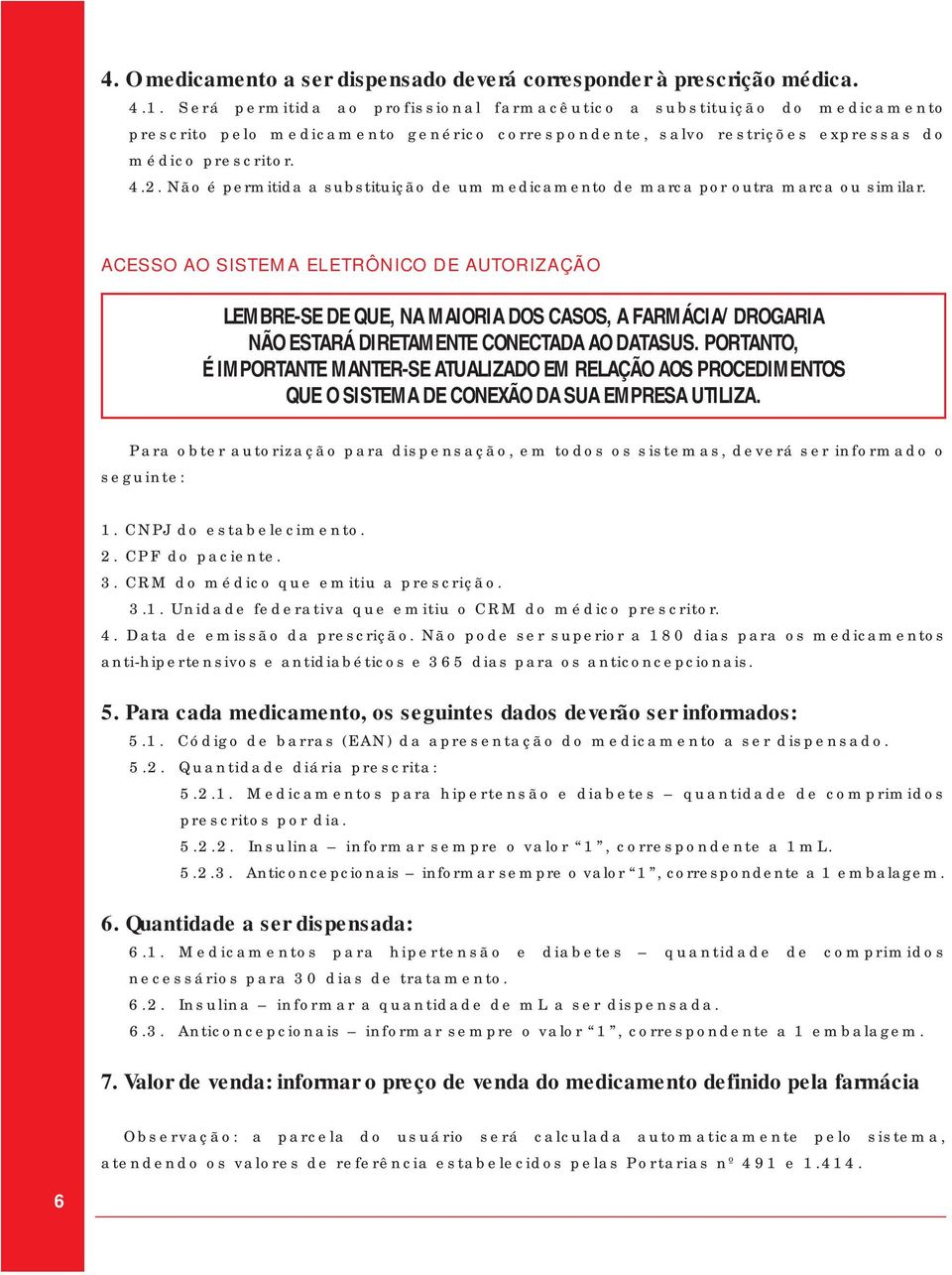 Não é permitida a substituição de um medicamento de marca por outra marca ou similar.