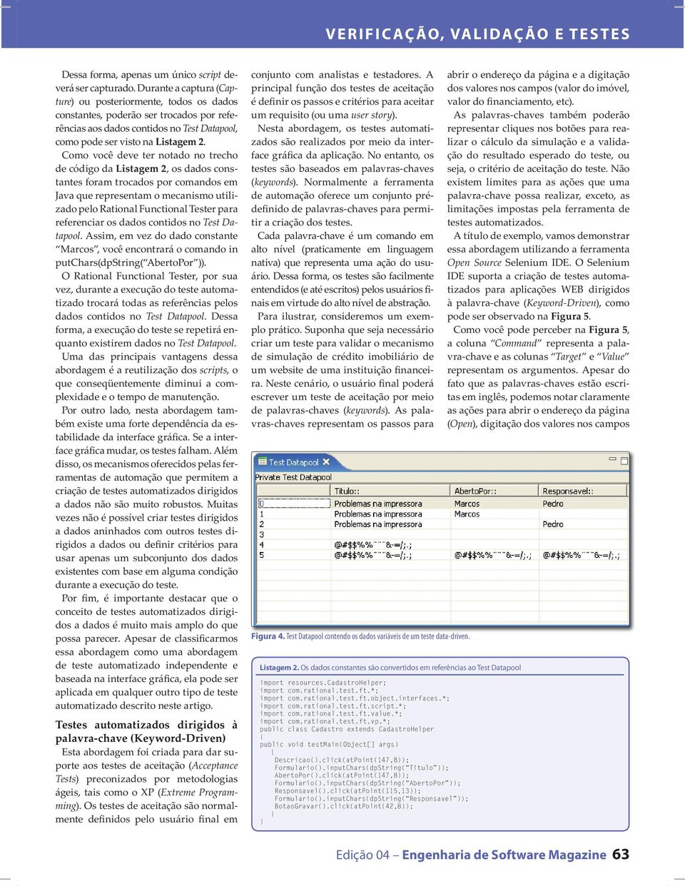 Como você deve ter notado no trecho de código da Listagem 2, os dados constantes foram trocados por comandos em Java que representam o mecanismo utilizado pelo Rational Functional Tester para