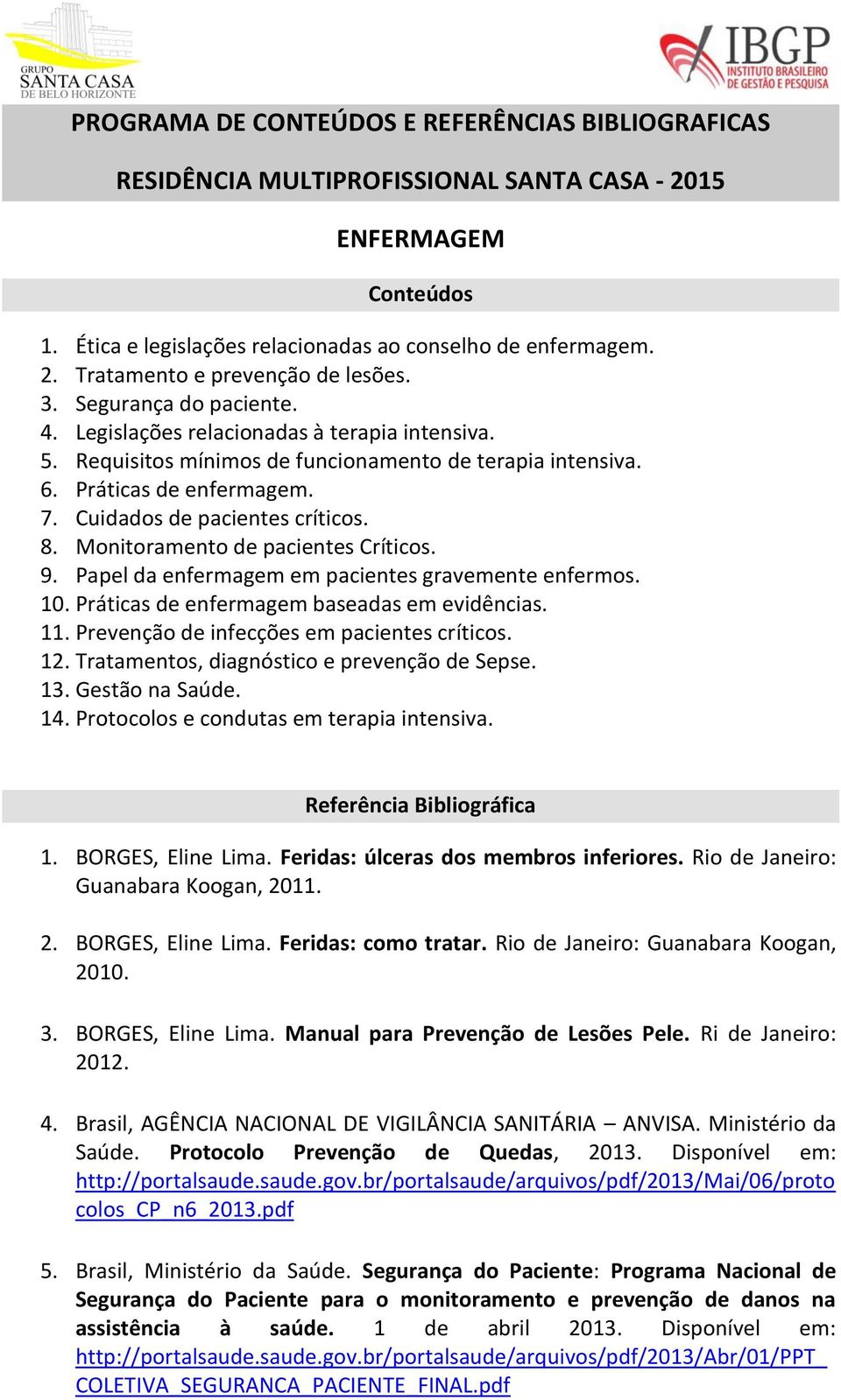 Papel da enfermagem em pacientes gravemente enfermos. 10. Práticas de enfermagem baseadas em evidências. 11. Prevenção de infecções em pacientes críticos. 12.