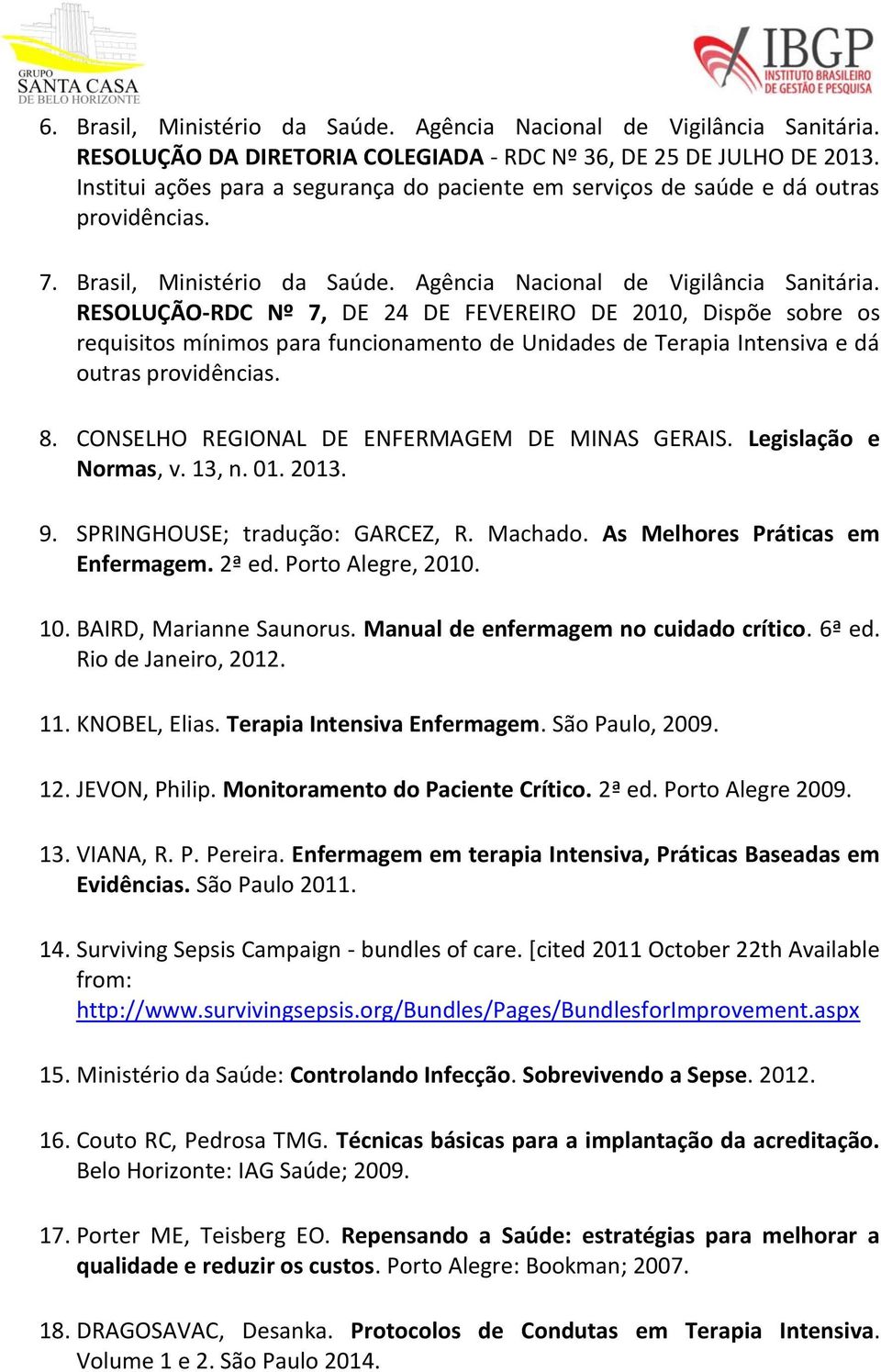 RESOLUÇÃO-RDC Nº 7, DE 24 DE FEVEREIRO DE 2010, Dispõe sobre os requisitos mínimos para funcionamento de Unidades de Terapia Intensiva e dá outras providências. 8.