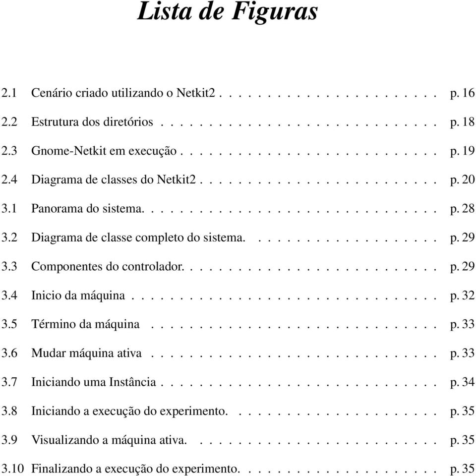 3 Componentes do controlador........................... p. 29 3.4 Inicio da máquina................................ p. 32 3.5 Término da máquina.............................. p. 33 3.