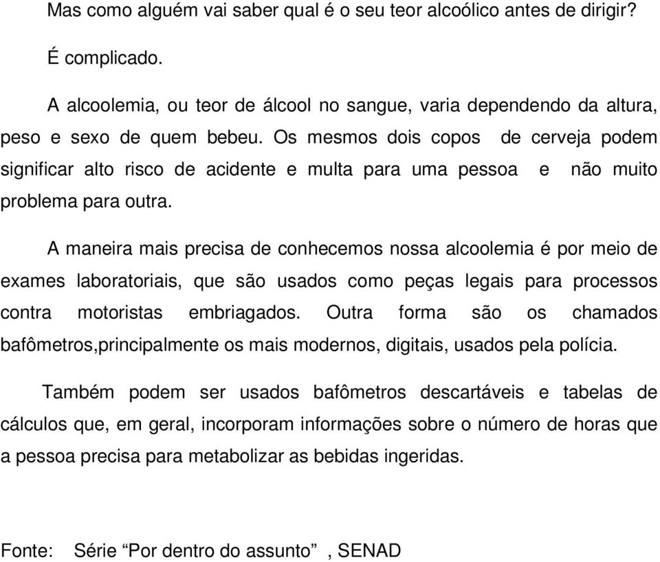 A maneira mais precisa de conhecemos nossa alcoolemia é por meio de exames laboratoriais, que são usados como peças legais para processos contra motoristas embriagados.