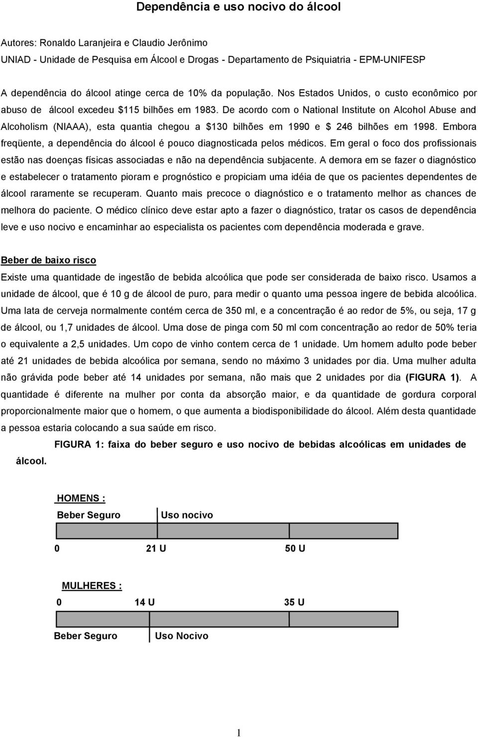 De acordo com o National Institute on Alcohol Abuse and Alcoholism (NIAAA), esta quantia chegou a $130 bilhões em 1990 e $ 246 bilhões em 1998.