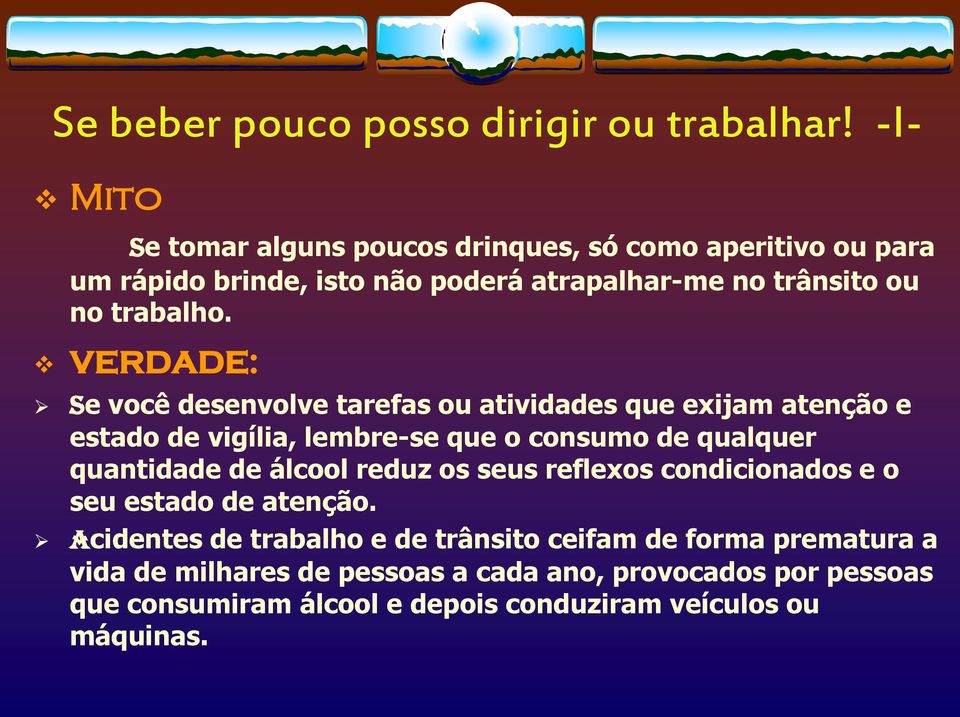 Se você desenvolve tarefas ou atividades que exijam atenção e estado de vigília, lembre-se que o consumo de qualquer quantidade de álcool reduz