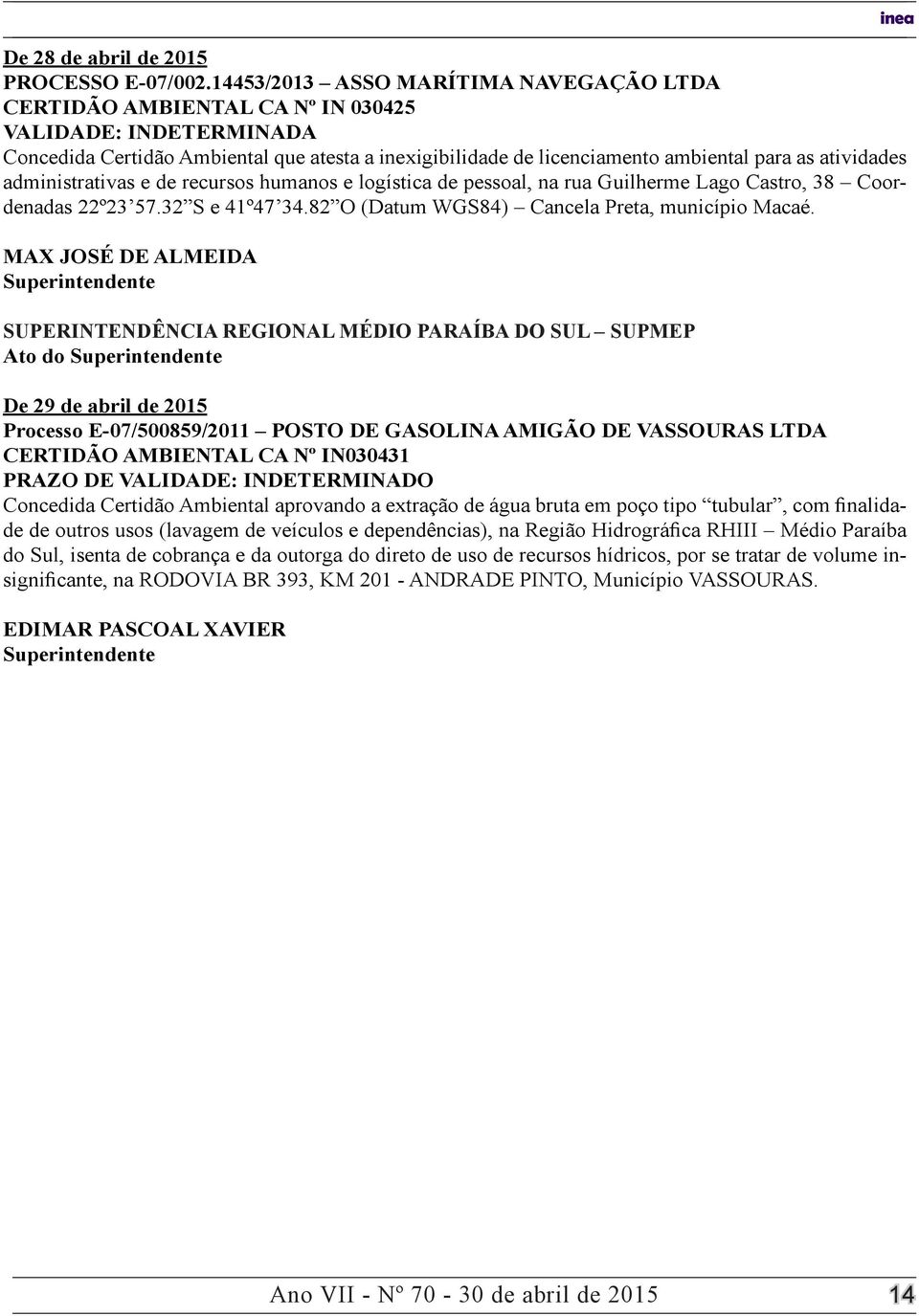 atividades administrativas e de recursos humanos e logística de pessoal, na rua Guilherme Lago Castro, 38 Coordenadas 22º23 57.32 S e 41º47 34.82 O (Datum WGS84) Cancela Preta, município Macaé.