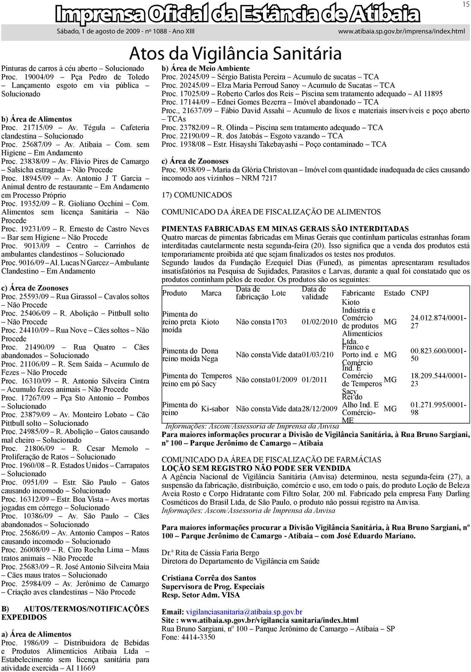 Antonio J T Garcia Animal dentro de restaurante Em Andamento em Processo Próprio Proc. 19352/09 R. Gioliano Occhini Com. Alimentos sem licença Sanitária Não Procede Proc. 19231/09 R.