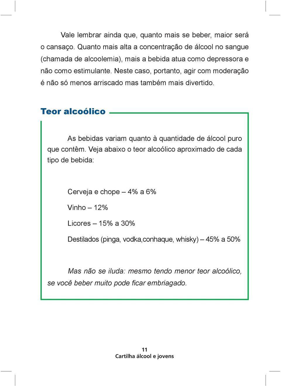 Neste caso, portanto, agir com moderação é não só menos arriscado mas também mais divertido.