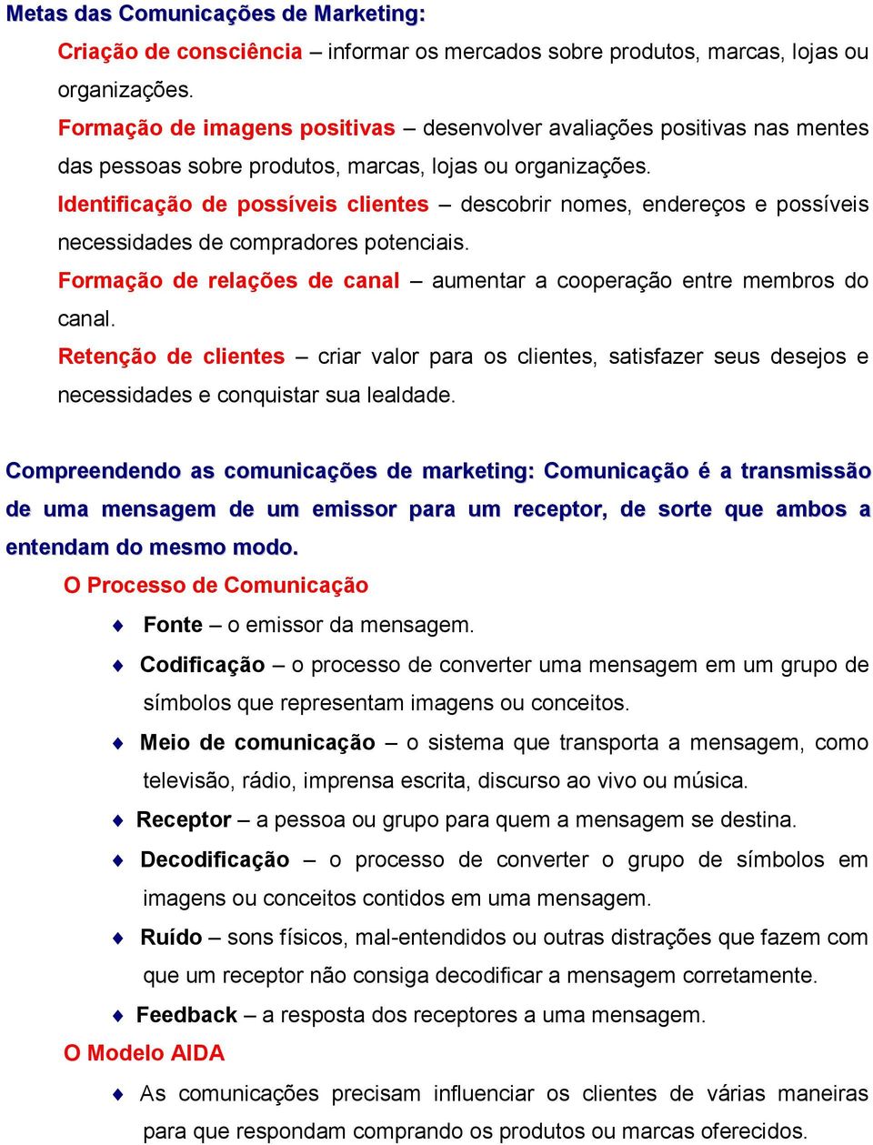 Identificação de possíveis clientes descobrir nomes, endereços e possíveis necessidades de compradores potenciais. Formação de relações de canal aumentar a cooperação entre membros do canal.