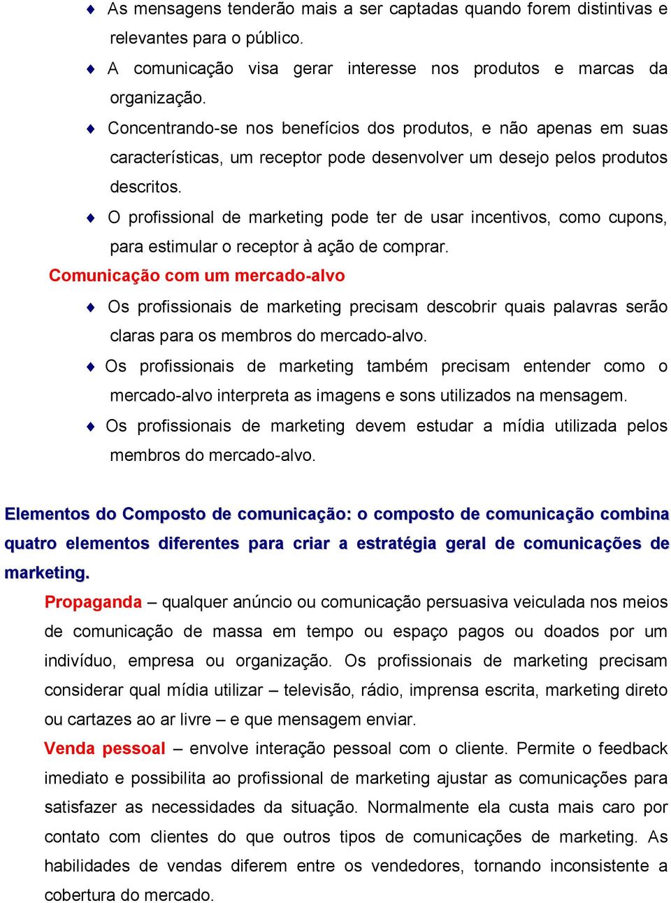 O profissional de marketing pode ter de usar incentivos, como cupons, para estimular o receptor à ação de comprar.