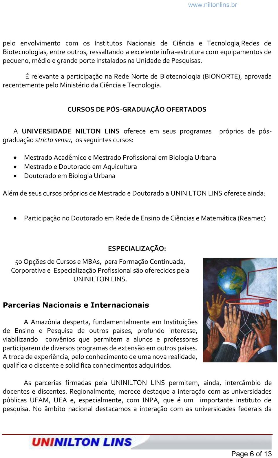 CURSOS DE PÓS-GRADUAÇÃO OFERTADOS próprios de pós- A UNIVERSIDADE NILTON LINS oferece em seus programas graduação stricto sensu, os seguintes cursos: Mestrado Acadêmico e Mestrado Profissional em