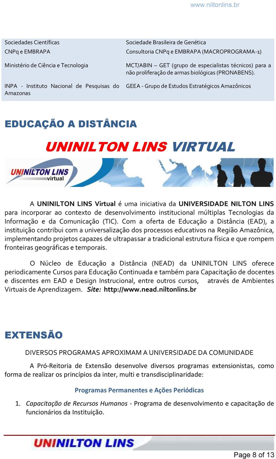 GEEA - Grupo de Estudos Estratégicos Amazônicos EDUCAÇÃO A DISTÂNCIA UNINILTON LINS VIRTUAL A UNINILTON LINS Virtual é uma iniciativa da UNIVERSIDADE NILTON LINS para incorporar ao contexto de