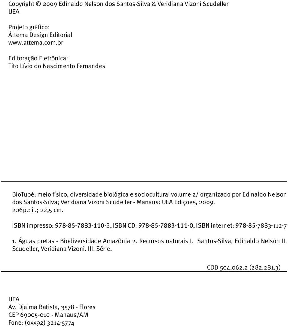 Veridiana Vizoni Scudeller - Manaus: UEA Edições, 2009. 206p.: il.; 22,5 cm. ISBN impresso: 978-85-7883-110-3, ISBN CD: 978-85-7883-111-0, ISBN internet: 978-85-7883-112-7 1.