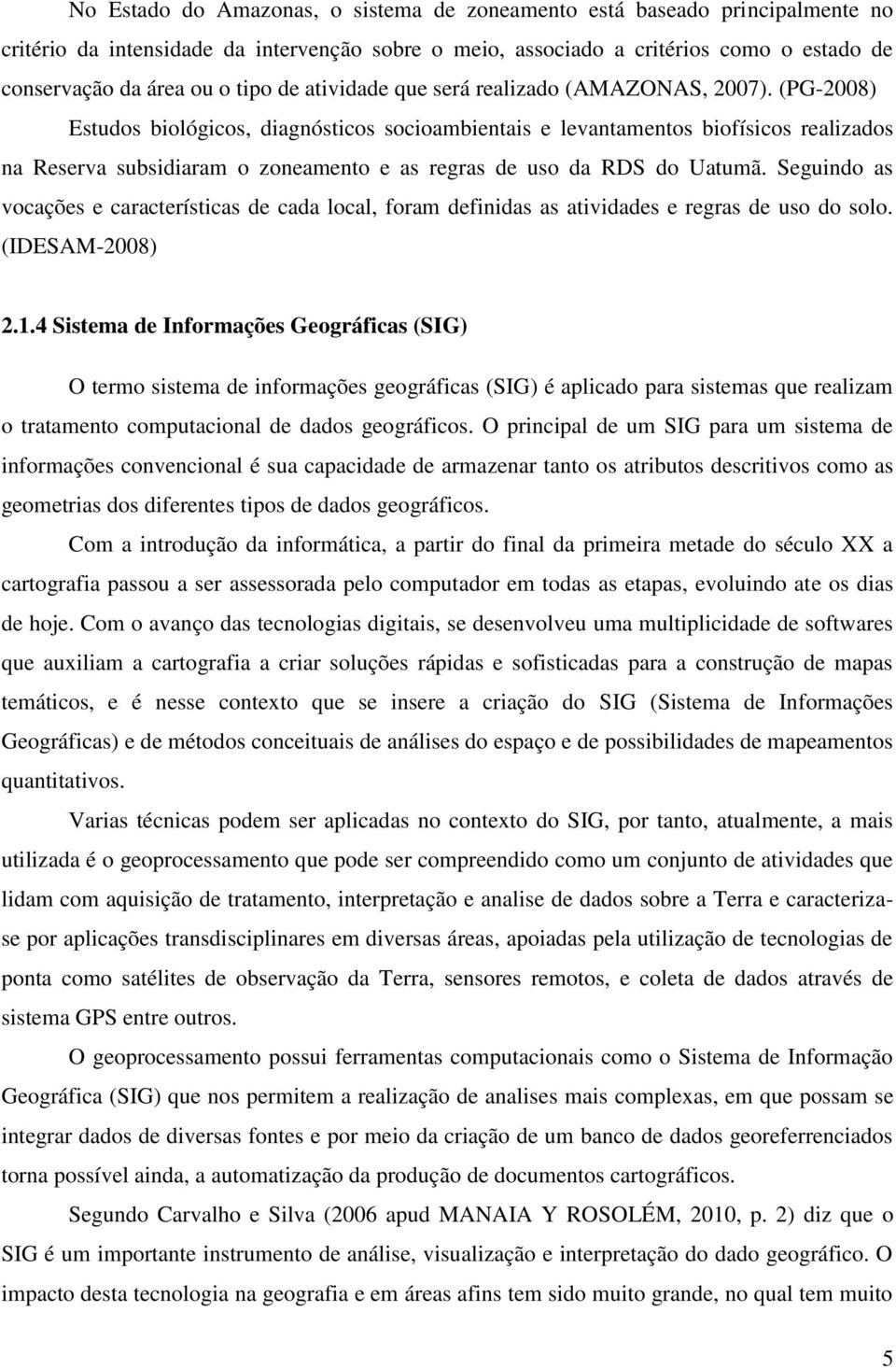 (PG-2008) Estudos biológicos, diagnósticos socioambientais e levantamentos biofísicos realizados na Reserva subsidiaram o zoneamento e as regras de uso da RDS do Uatumã.