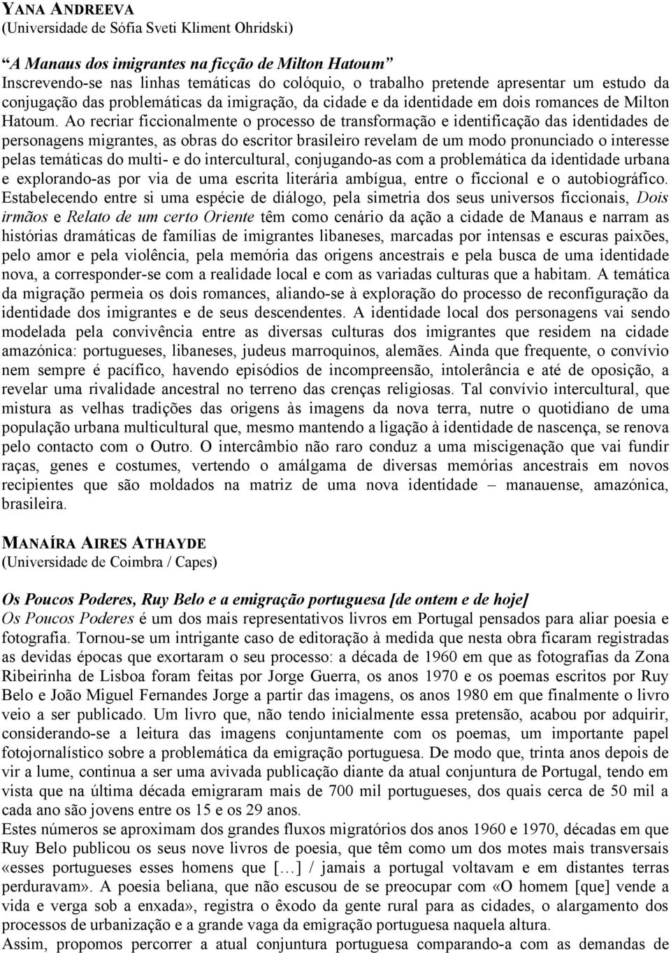 Ao recriar ficcionalmente o processo de transformação e identificação das identidades de personagens migrantes, as obras do escritor brasileiro revelam de um modo pronunciado o interesse pelas