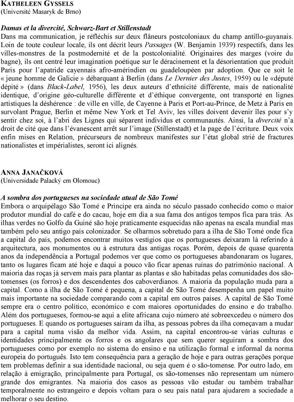 Originaires des marges (voire du bagne), ils ont centré leur imagination poétique sur le déracinement et la désorientation que produit Paris pour l apatride cayennais afro-amérindien ou guadeloupéen