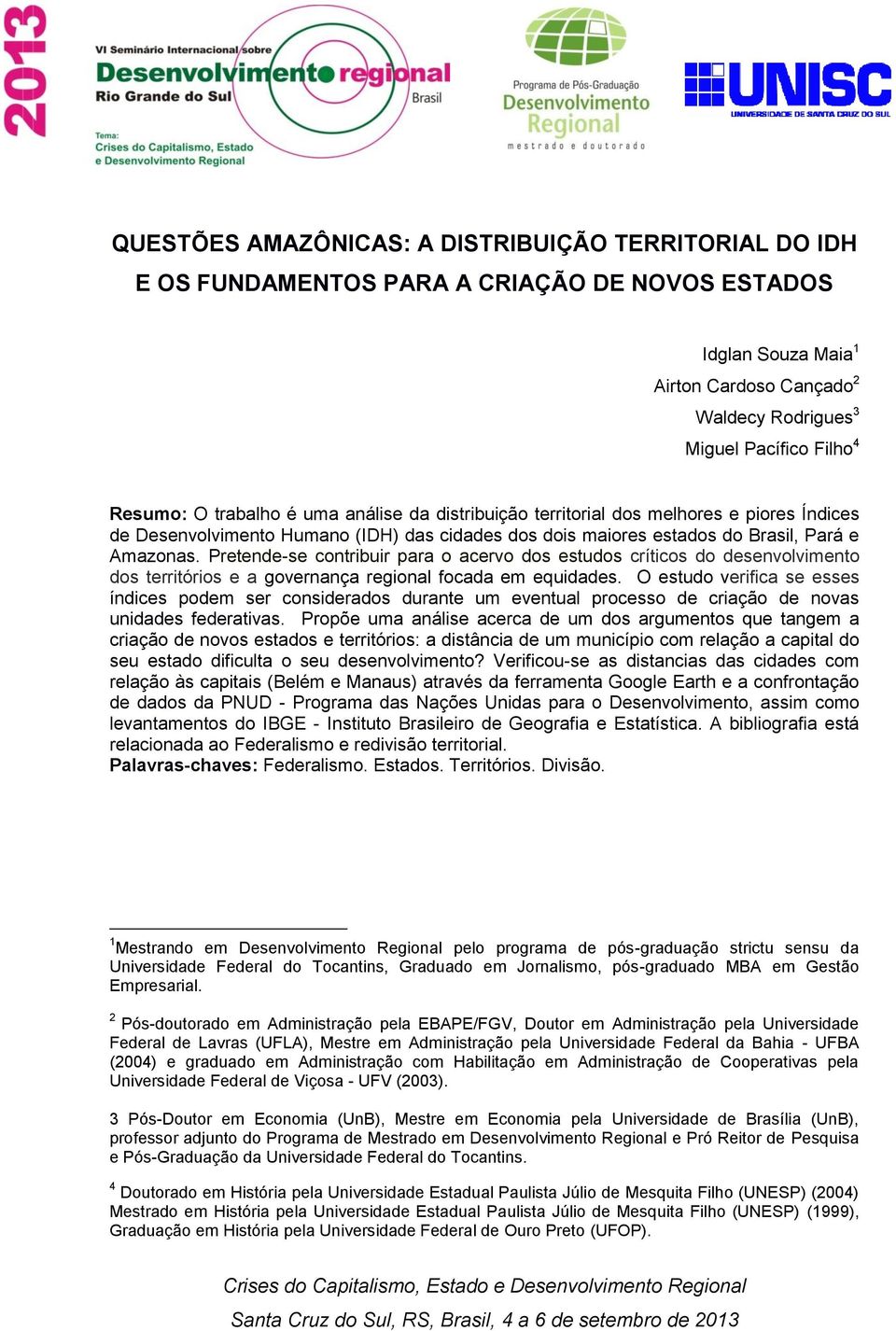 Pretende-se contribuir para o acervo dos estudos críticos do desenvolvimento dos territórios e a governança regional focada em equidades.