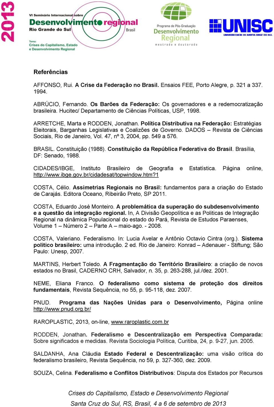 DADOS Revista de Ciências Sociais, Rio de Janeiro, Vol. 47, nº 3, 2004, pp. 549 a 576. BRASIL. Constituição (1988). Constituição da República Federativa do Brasil. Brasília, DF: Senado, 1988.