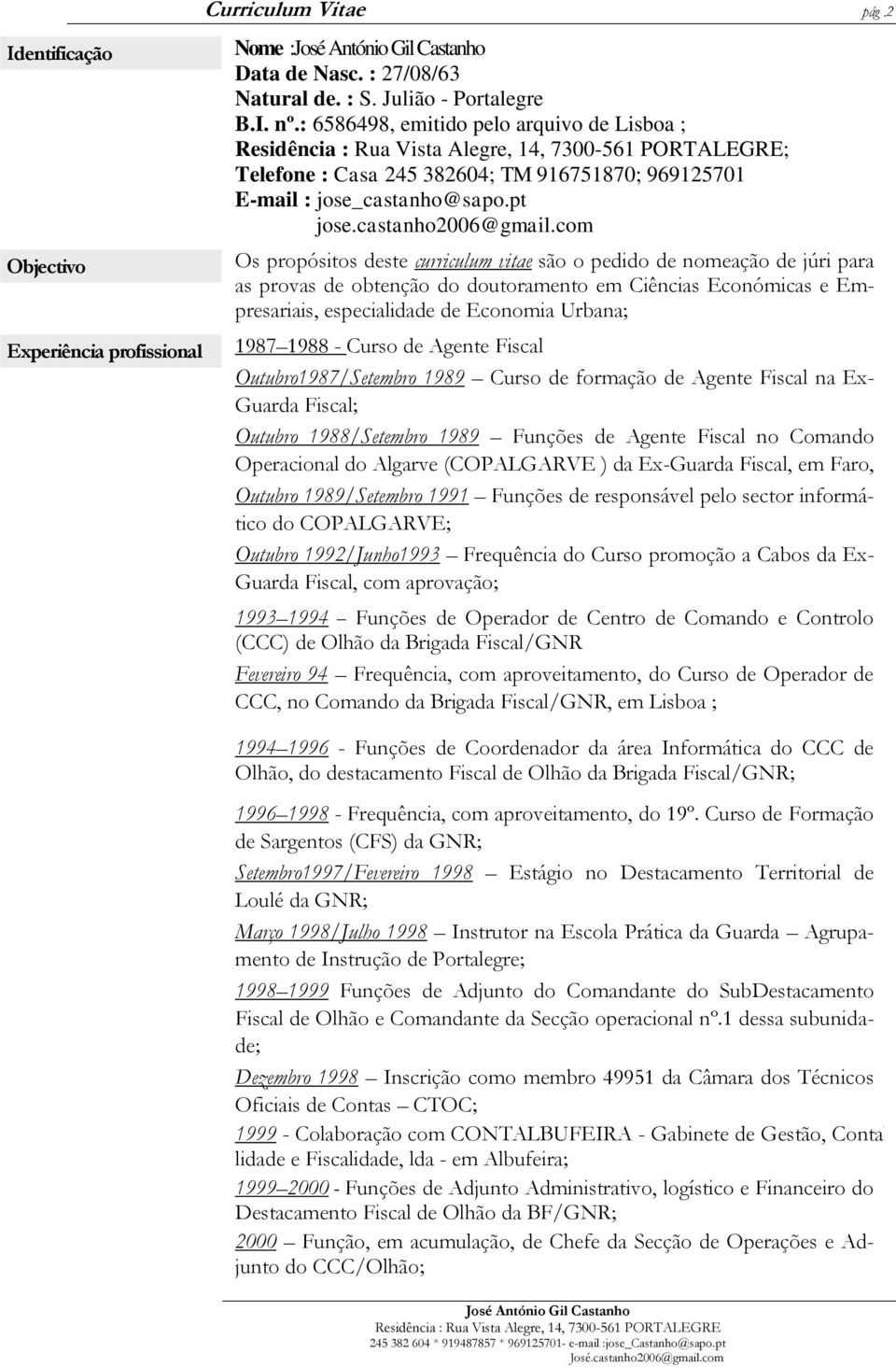 com Os propósitos deste curriculum vitae são o pedido de nomeação de júri para as provas de obtenção do doutoramento em Ciências Económicas e Empresariais, especialidade de Economia Urbana; 1987 1988