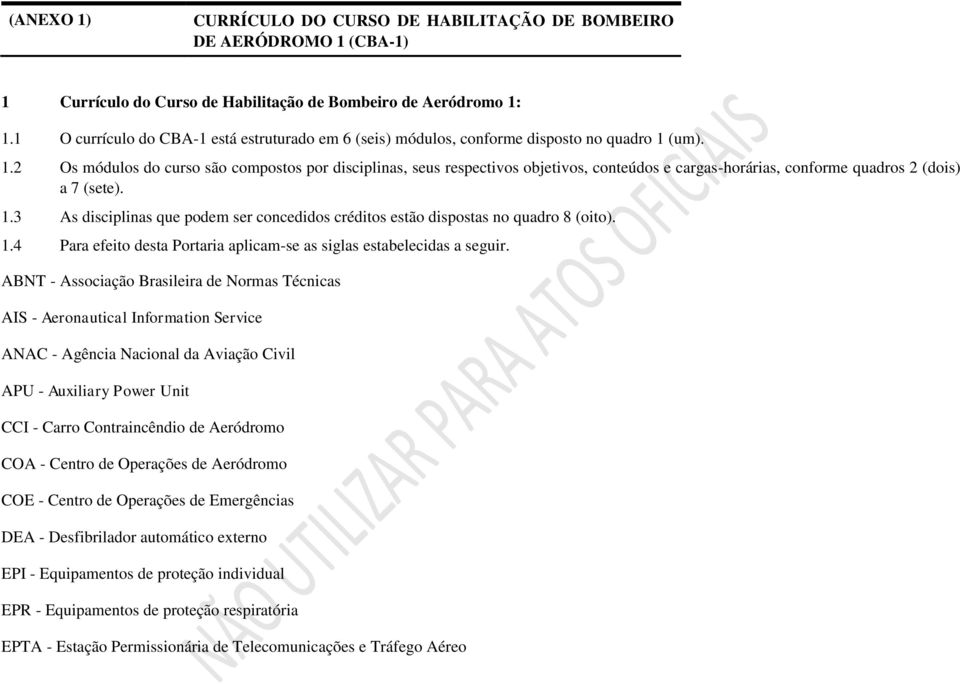 (um). 1.2 Os módulos do curso são compostos por disciplinas, seus respectivos objetivos, conteúdos e cargas-horárias, conforme quadros 2 (dois) a 7 (sete). 1.3 As disciplinas que podem ser concedidos créditos estão dispostas no quadro 8 (oito).