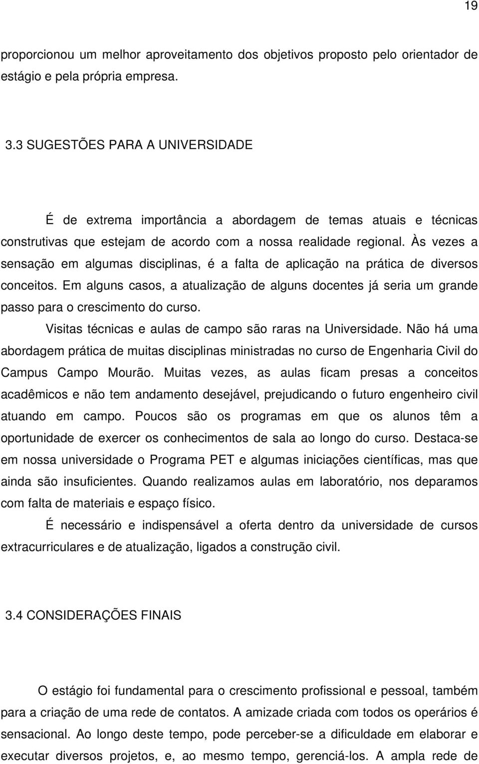 Às vezes a sensação em algumas disciplinas, é a falta de aplicação na prática de diversos conceitos.