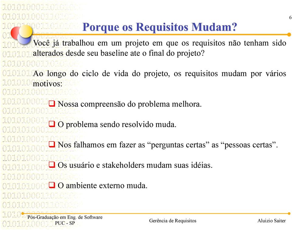 Ao longo do ciclo de vida do projeto, os requisitos mudam por vários motivos: Nossa compreensão do