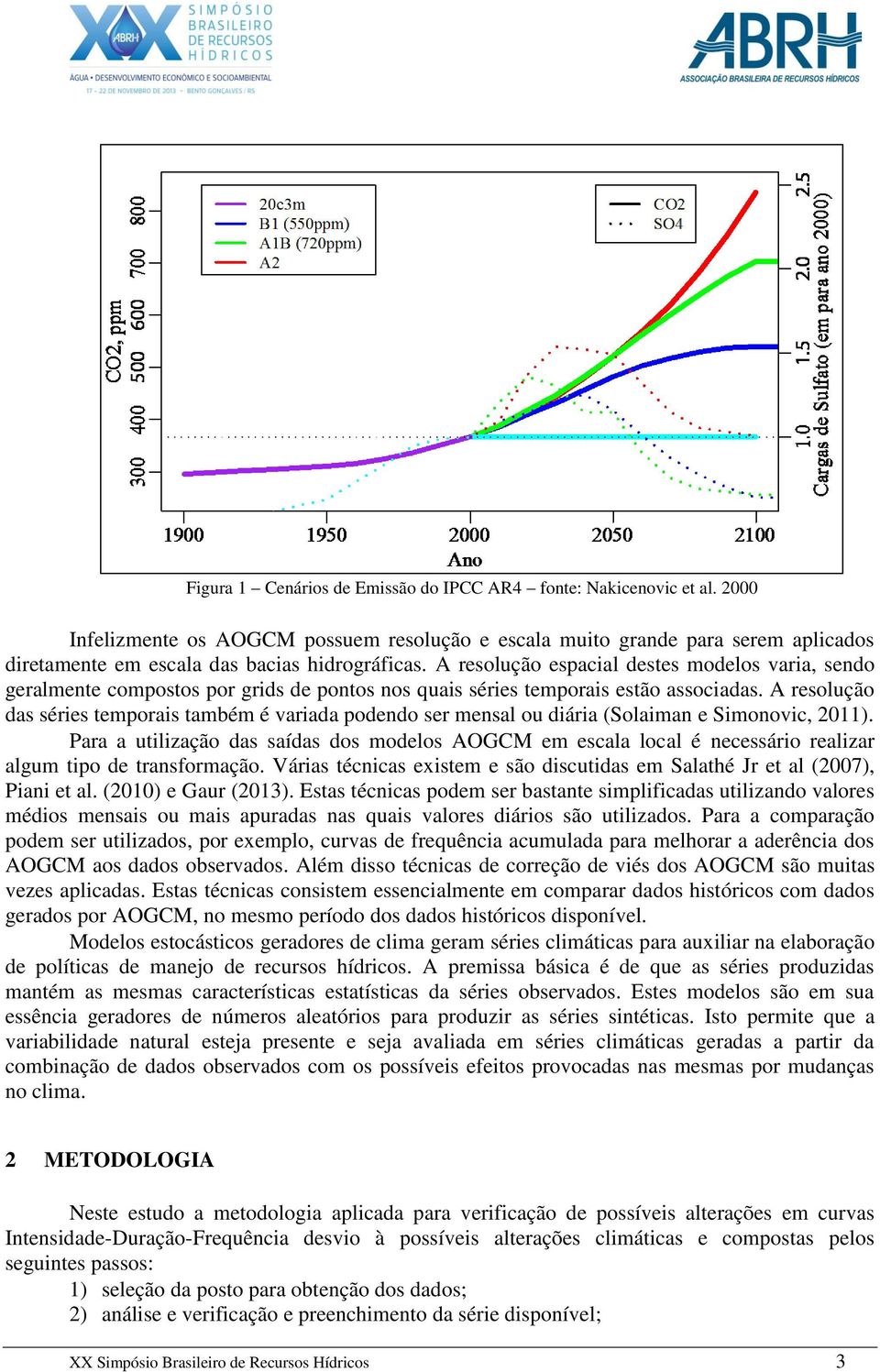 A resolução espacial destes modelos varia, sendo geralmente compostos por grids de pontos nos quais séries temporais estão associadas.