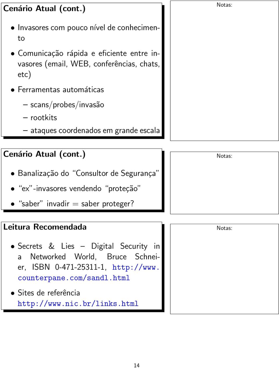 automáticas scans/probes/invasão rootkits ataques coordenados em grande escala ) Banalização do Consultor de Segurança ex -invasores vendendo