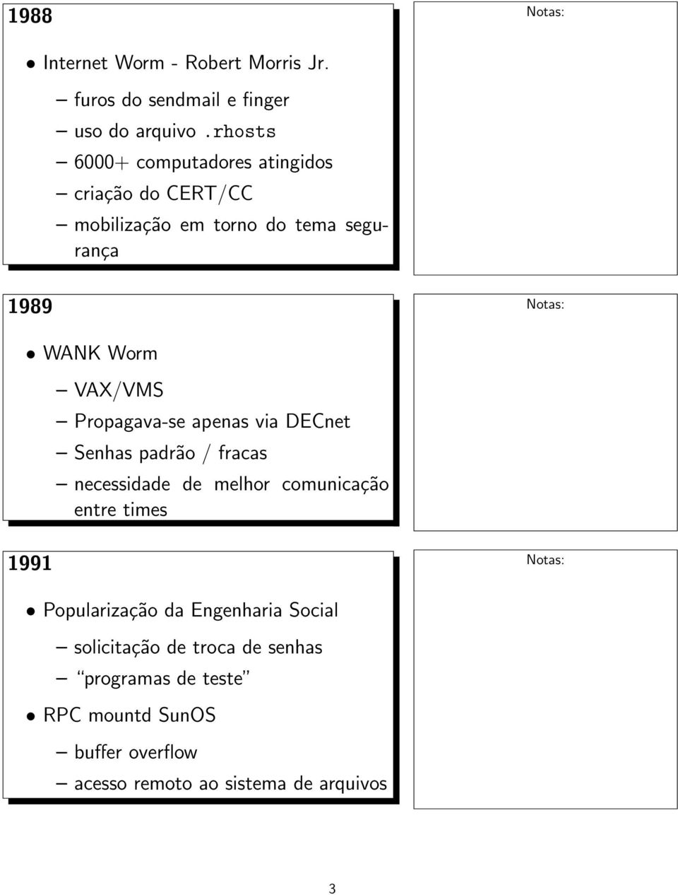 VAX/VMS Propagava-se apenas via DECnet Senhas padrão / fracas necessidade de melhor comunicação entre times 1991