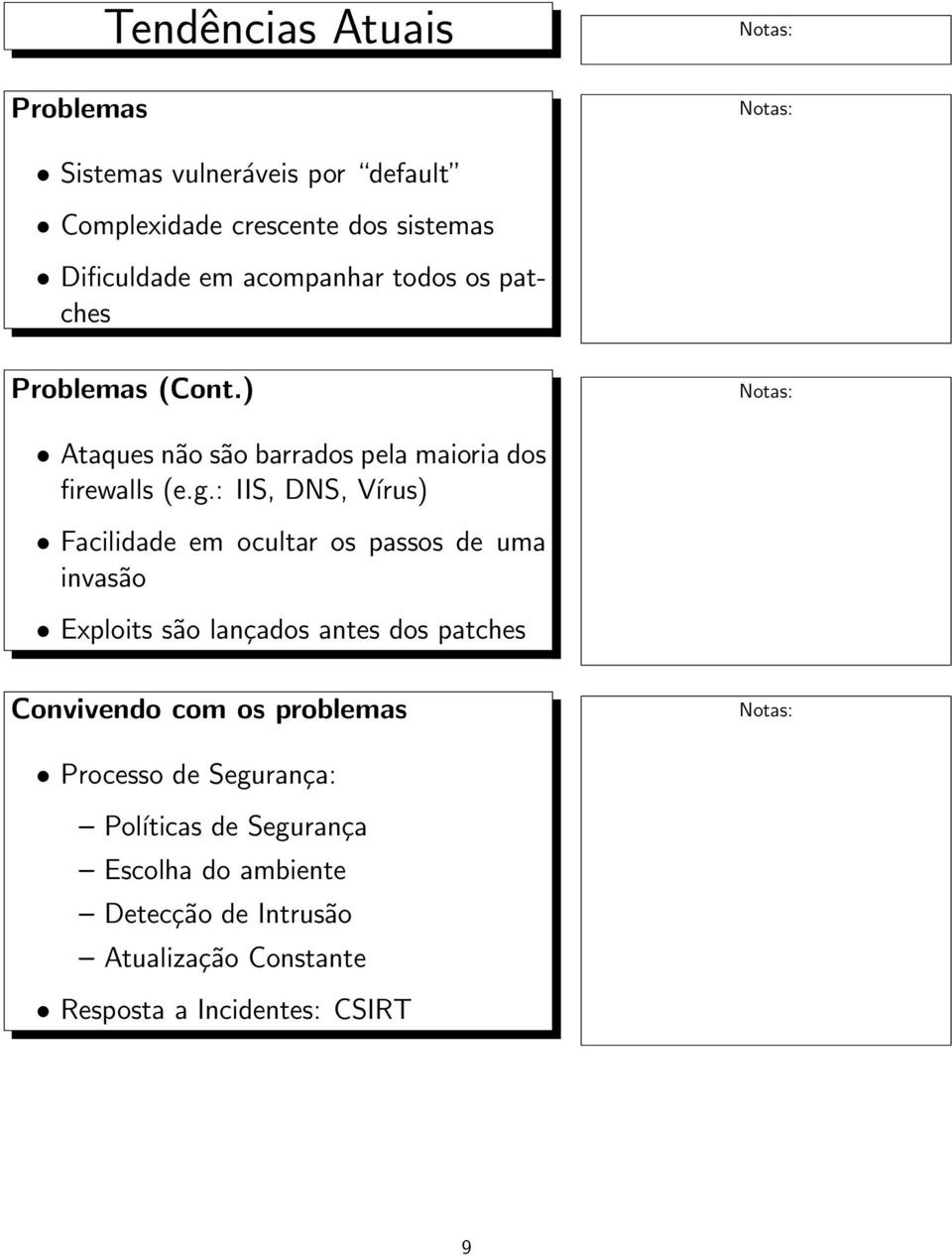 : IIS, DNS, Vírus) Facilidade em ocultar os passos de uma invasão Exploits são lançados antes dos patches Convivendo com