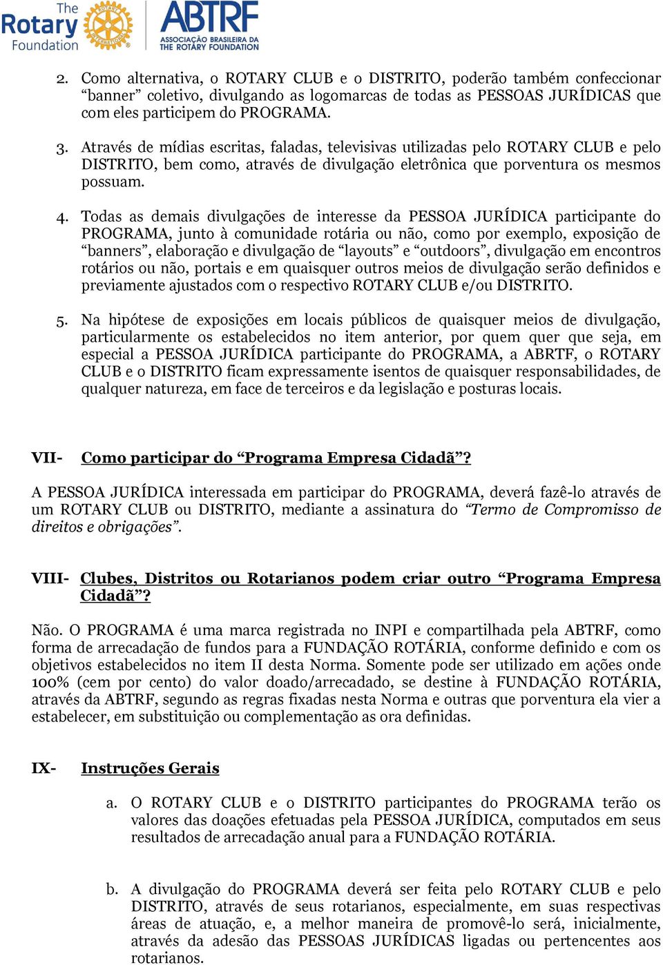 Todas as demais divulgações de interesse da PESSOA JURÍDICA participante do PROGRAMA, junto à comunidade rotária ou não, como por exemplo, exposição de banners, elaboração e divulgação de layouts e