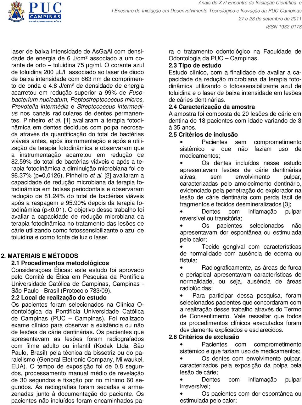 8 J/cm² de densidade de energia acarretou em redução superior a 99% de Fusobacterium nucleatum, Peptostreptococcus micros, Prevotella intermédia e Streptococcus intermedius nos canais radiculares de