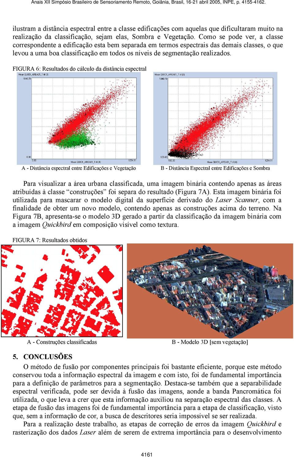 FIGURA 6: Resultados do cálculo da distância espectral A - Distância espectral entre Edificações e Vegetação B - Distância Espectral entre Edificações e Sombra Para visualizar a área urbana