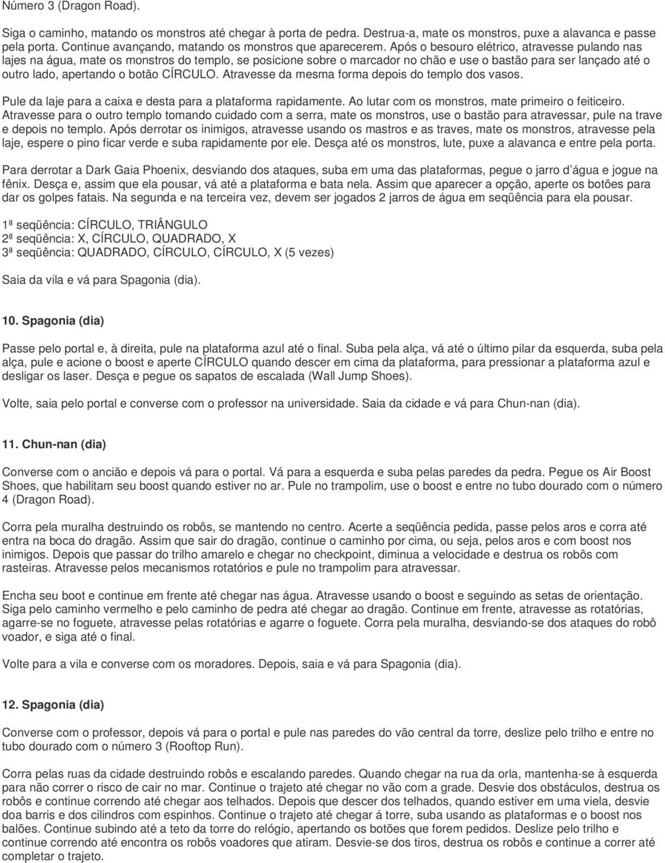 Após o besouro elétrico, atravesse pulando nas lajes na água, mate os monstros do templo, se posicione sobre o marcador no chão e use o bastão para ser lançado até o outro lado, apertando o botão