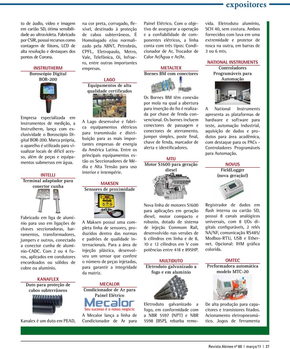 INSTRUTHERM Boroscópio Digital BOR-200 Empresa especializada em instrumentos de medição, a Instrutherm, lança com exclusividade o Boroscópio Digital BOR-200.