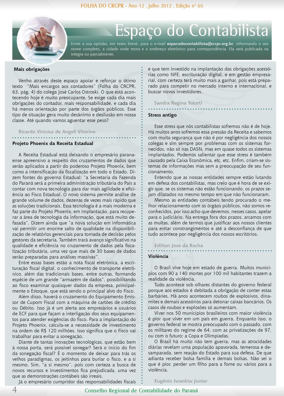 Mais obrigações Venho através deste espaço apoiar e reforçar o ótimo texto Mais encargos aos contadores (Folha do CRCPR, 63, pág. 4) do colega José Carlos Ostroski.