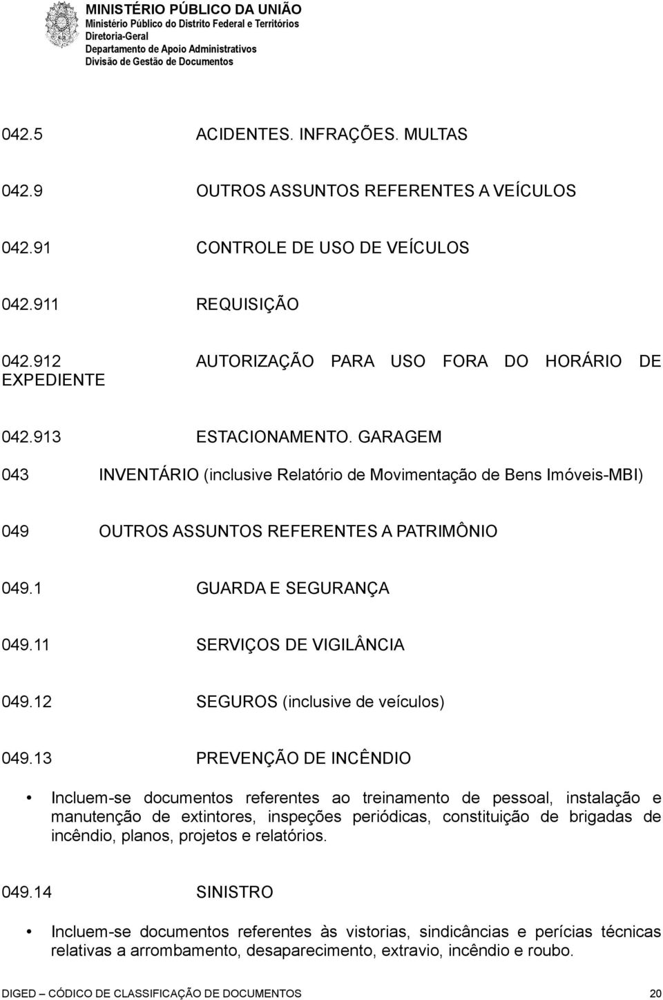 11 SERVIÇOS DE VIGILÂNCIA 049.12 SEGUROS (inclusive de veículos) 049.