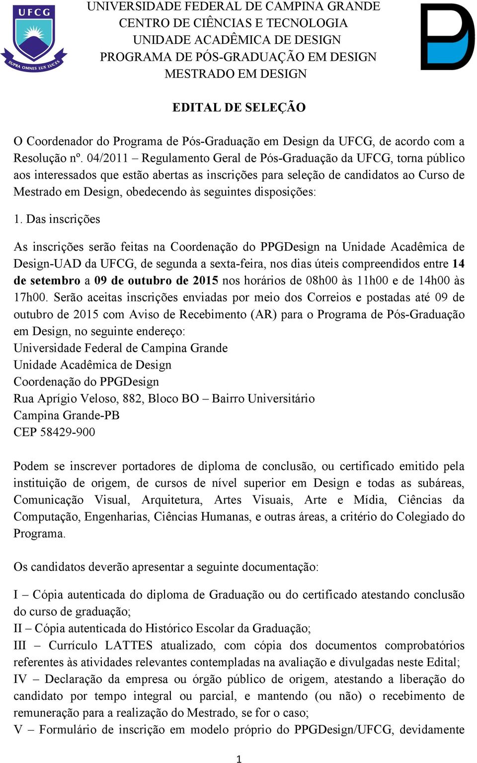 04/2011 Regulamento Geral de Pós-Graduação da UFCG, torna público aos interessados que estão abertas as inscrições para seleção de candidatos ao Curso de Mestrado em Design, obedecendo às seguintes