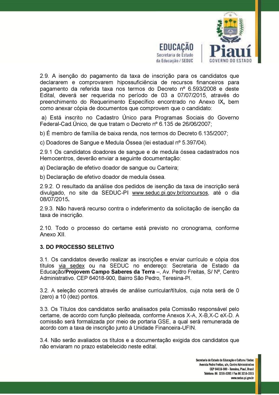 comprovem que o candidato: a) Está inscrito no Cadastro Único para Programas Sociais do Governo Federal-Cad.Único, de que tratam o Decreto nº 6.