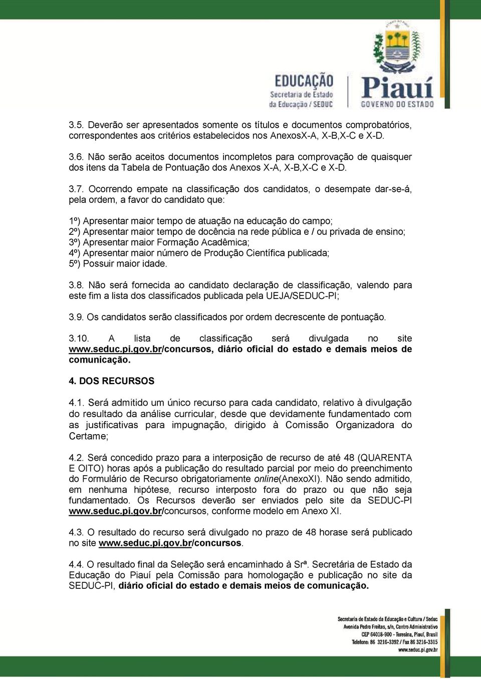 Ocorrendo empate na classificação dos candidatos, o desempate dar-se-á, pela ordem, a favor do candidato que: 1º) Apresentar maior tempo de atuação na educação do campo; 2º) Apresentar maior tempo de