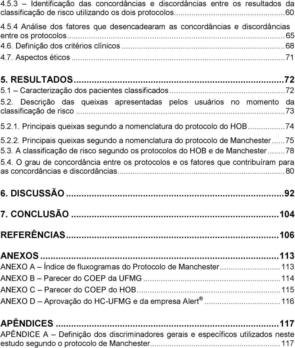 .. 73 5.2.1. Principais queixas segundo a nomenclatura do protocolo do HOB... 74 5.2.2. Principais queixas segundo a nomenclatura do protocolo de Manchester... 75 5.3. A classificação de risco segundo os protocolos do HOB e de Manchester.