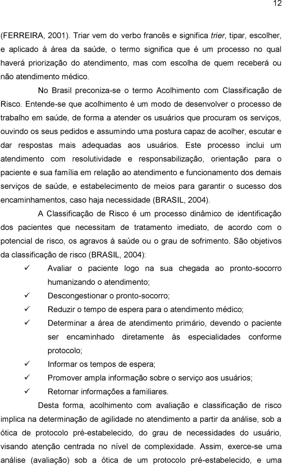 receberá ou não atendimento médico. No Brasil preconiza-se o termo Acolhimento com Classificação de Risco.