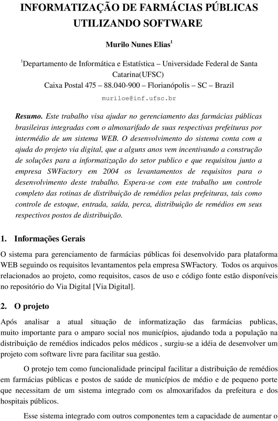 Este trabalho visa ajudar no gerenciamento das farmácias públicas brasileiras integradas com o almoxarifado de suas respectivas prefeituras por intermédio de um sistema WEB.