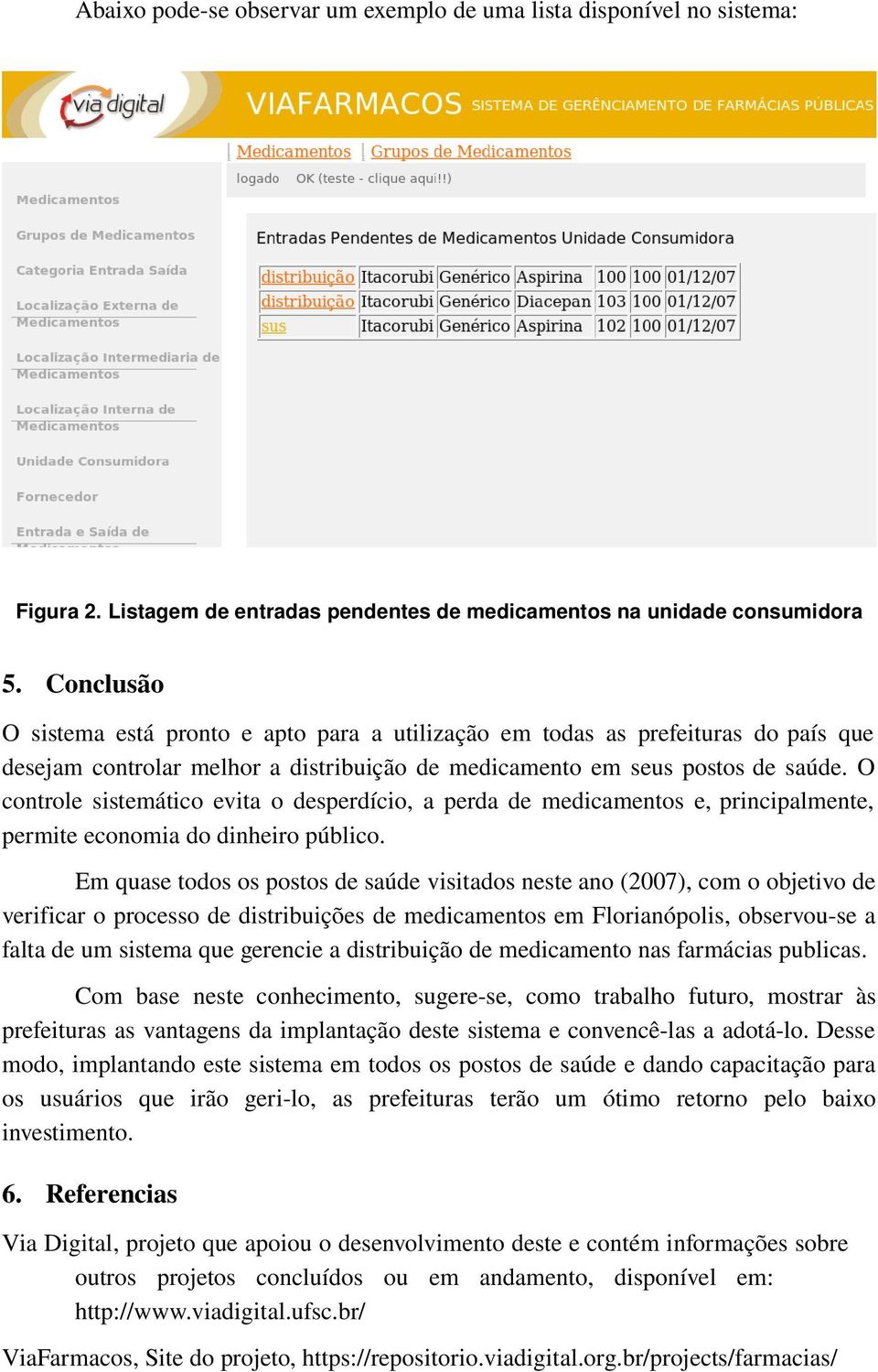 O controle sistemático evita o desperdício, a perda de medicamentos e, principalmente, permite economia do dinheiro público.