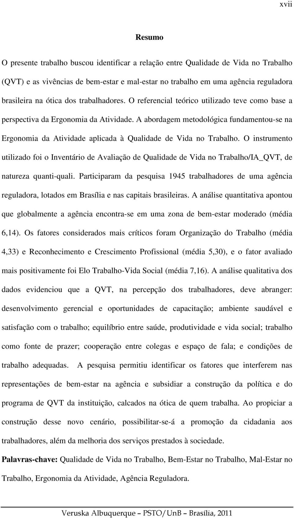 A abordagem metodológica fundamentou-se na Ergonomia da Atividade aplicada à Qualidade de Vida no Trabalho.