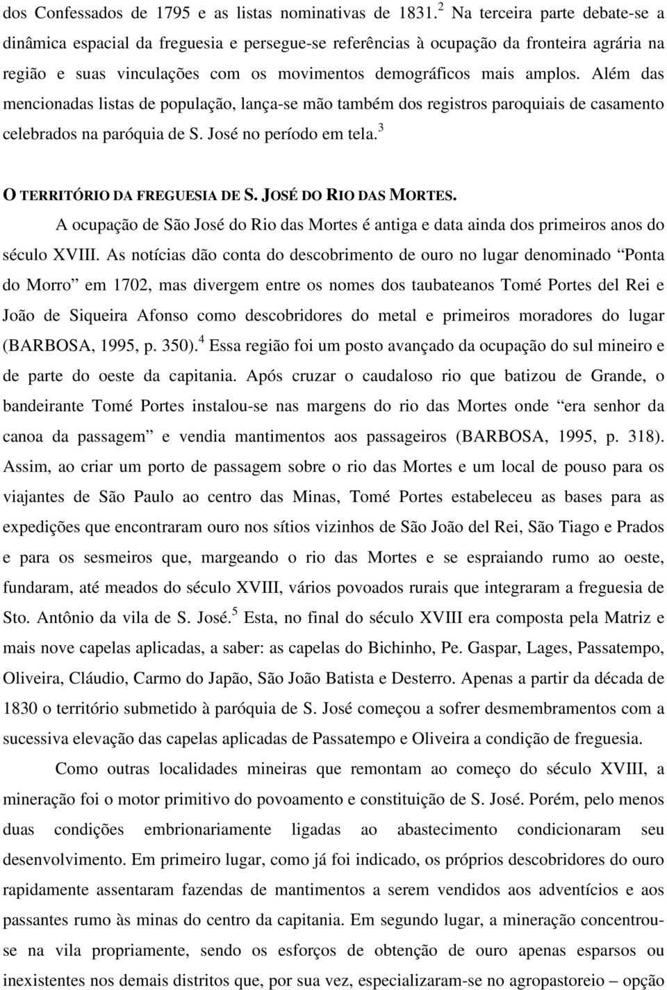 Além das mencionadas listas de população, lança-se mão também dos registros paroquiais de casamento celebrados na paróquia de S. José no período em tela. 3 O TERRITÓRIO DA FREGUESIA DE S.