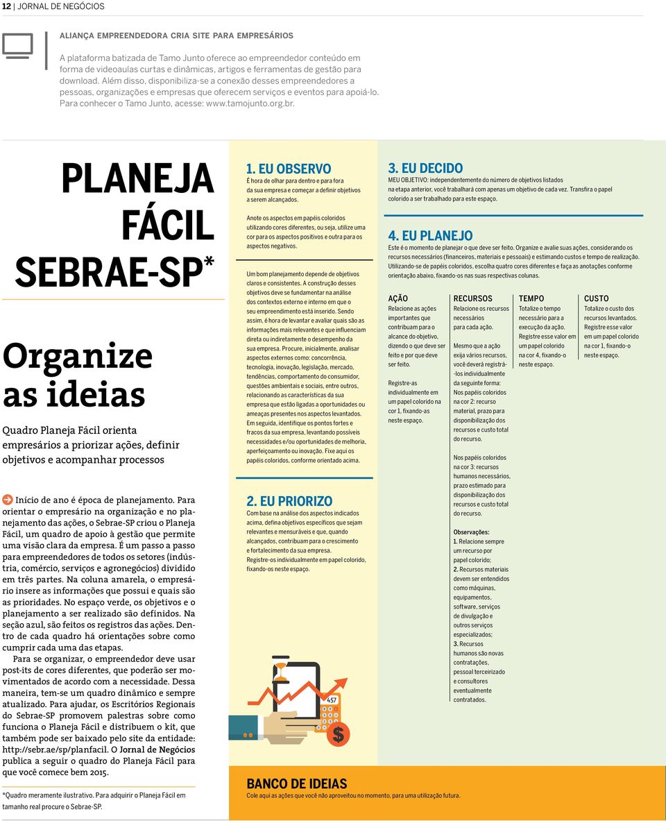 Para conhecer o Tamo Junto, acesse: www.tamojunto.org.br. planeja 1. eu observo É hora de olhar para dentro e para fora da sua empresa e começar a definir objetivos a serem alcançados. 3.