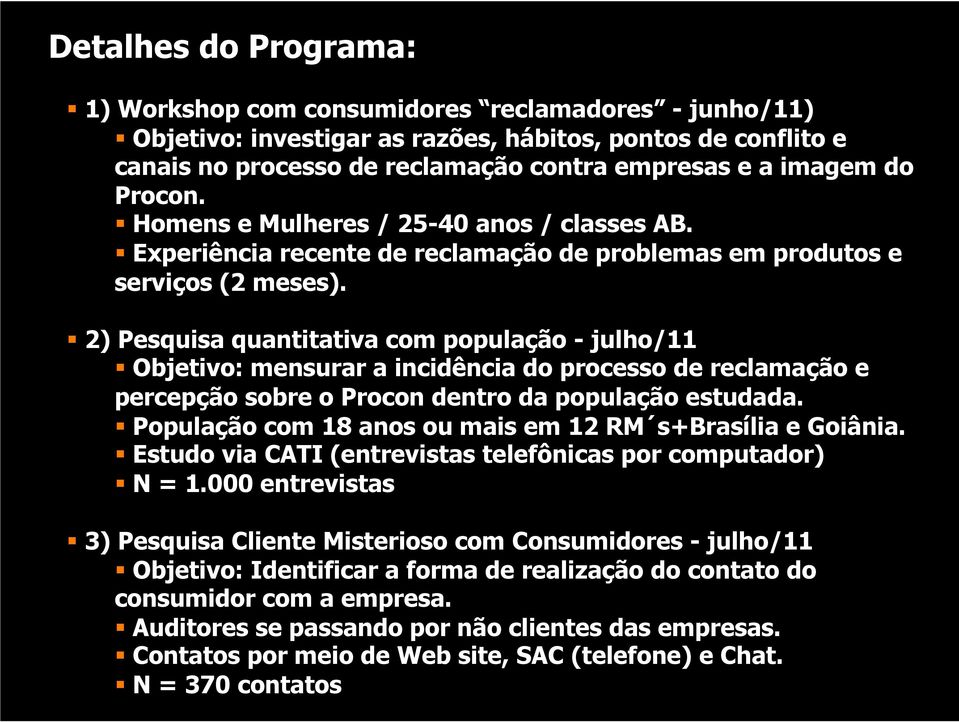 2) Pesquisa quantitativa com população - julho/11 Objetivo: mensurar a incidência do processo de reclamação e percepção sobre o Procon dentro da população estudada.