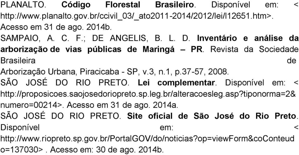 SÃO JOSÉ DO RIO PRETO. Lei complementar. Disponível em: < http://proposicoes.saojosedoriopreto.sp.leg.br/alteracoesleg.asp?tiponorma=2& numero=00214>. Acesso em 31 de ago. 2014a.