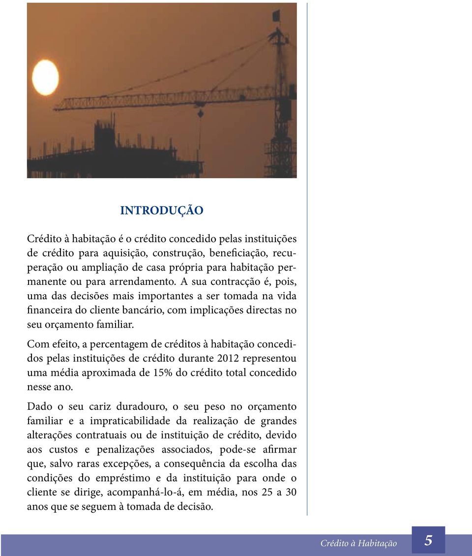 Com efeito, a percentagem de créditos à habitação concedidos pelas instituições de crédito durante 01 representou uma média aproximada de 15% do crédito total concedido nesse ano.